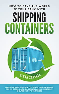 How To Save The World & Your Bank with Shipping Containers by Ethan Sanchez