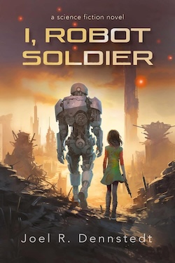 I, Robot Soldier by Joel R Dennstedt